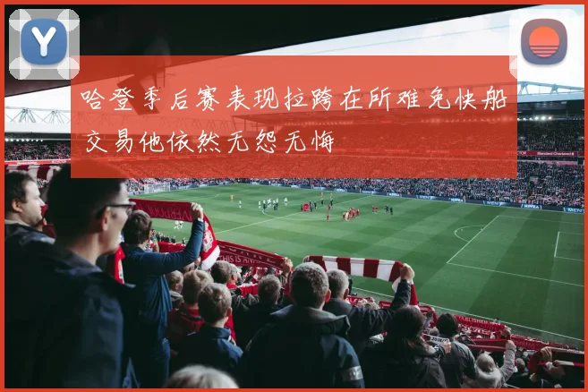 哈登季后赛表现拉跨在所难免快船交易他依然无怨无悔
