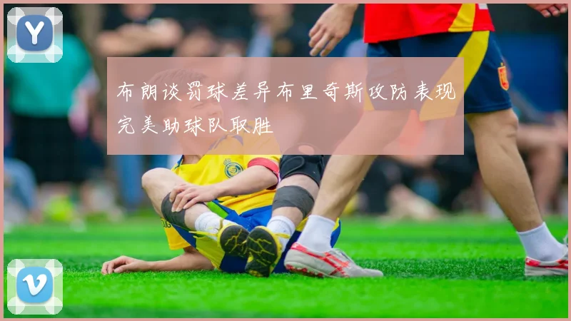 布朗谈罚球差异布里奇斯攻防表现完美助球队取胜